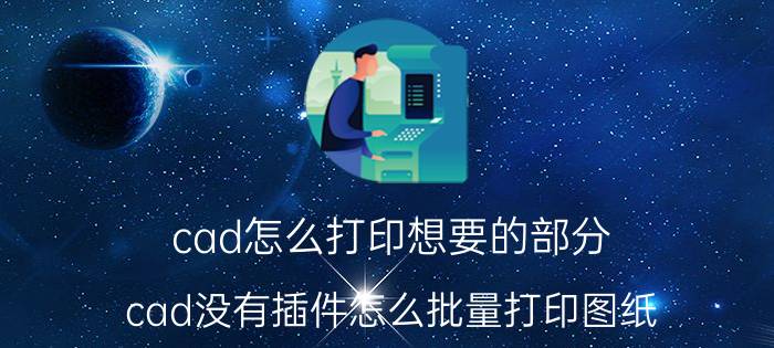 cad怎么打印想要的部分 cad没有插件怎么批量打印图纸？